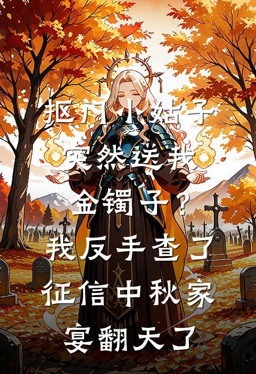 抠门小姑子突然送我金镯子？我反手查了征信，中秋家宴翻天了