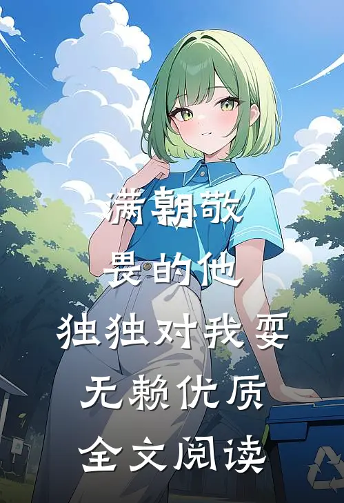 满朝敬畏的他，独独对我耍无赖优质全文阅读