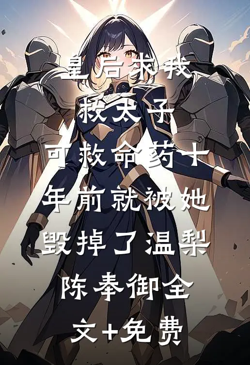 皇后求我救太子，可救命药十年前就被她毁掉了温梨陈奉御全文+免费