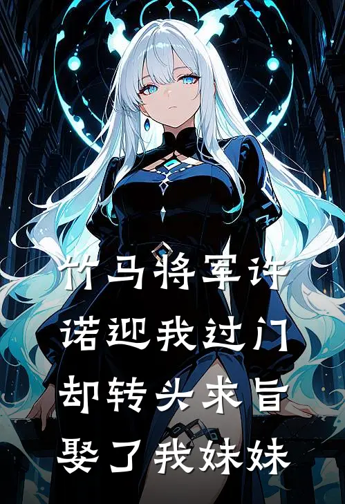 竹马将军许诺迎我过门,却转头求旨娶了我妹妹