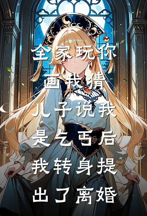 全家玩你画我猜，儿子说我是乞丐后我转身提出了离婚