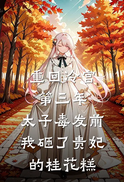 重回冷宫第三年，太子毒发前我砸了贵妃的桂花糕
