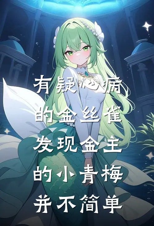 有疑心病的金丝雀,发现金主的小青梅并不简单