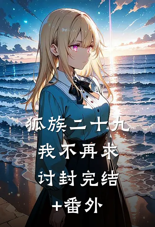 狐族二十九，我不再求讨封完结+番外