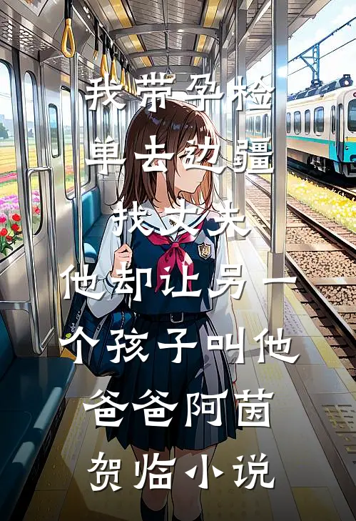 我带孕检单去边疆找丈夫，他却让另一个孩子叫他爸爸阿茵贺临小说