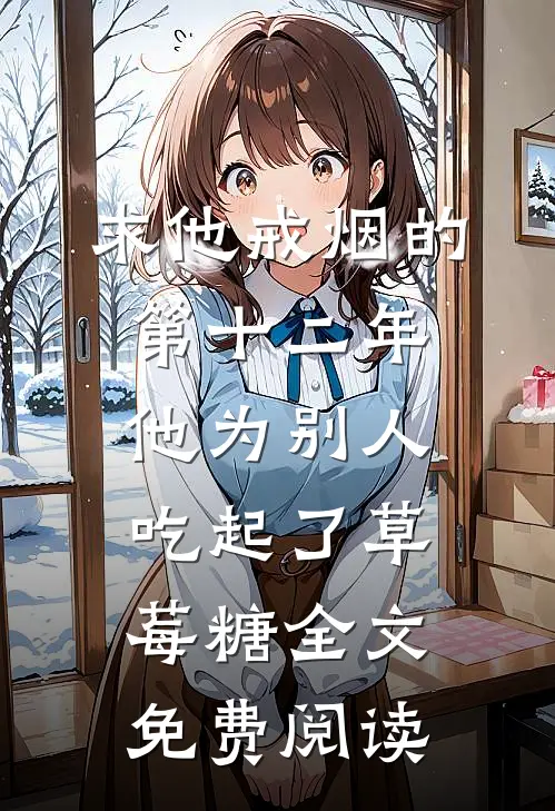 求他戒烟的第十二年，他为别人吃起了草莓糖全文免费阅读