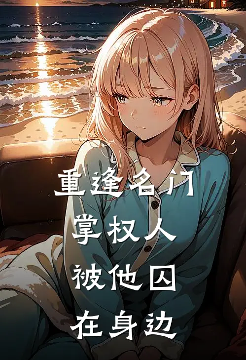 重逢名门掌权人，被他囚在身边