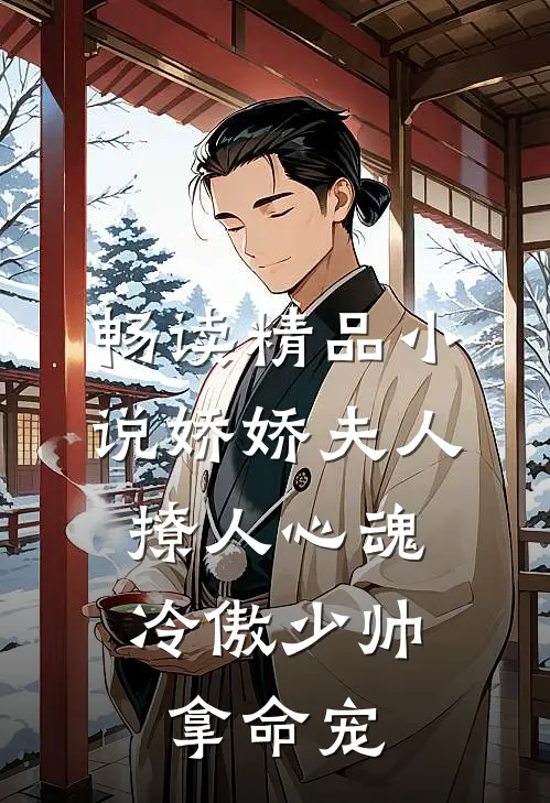 畅读精品小说娇娇夫人撩人心魂,冷傲少帅拿命宠_