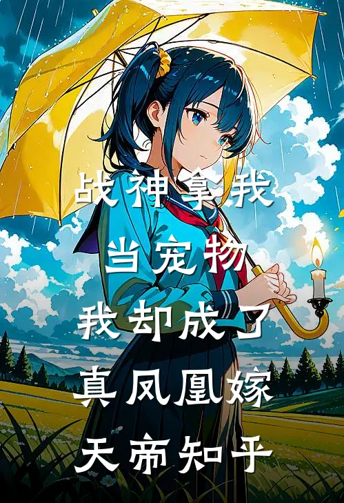 战神拿我当宠物,我却成了真凤凰嫁天帝知乎免费阅读