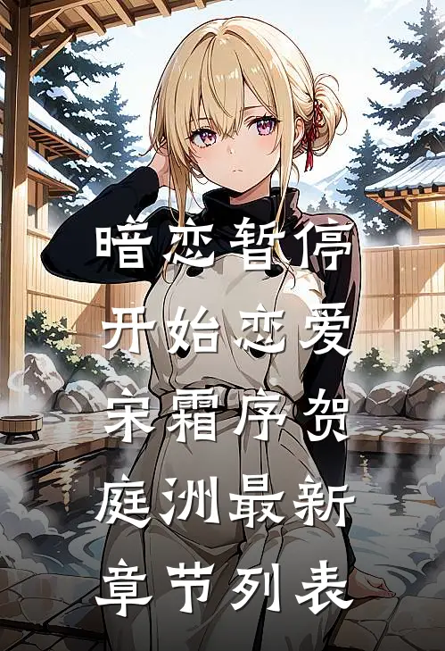 暗恋暂停，开始恋爱宋霜序贺庭洲最新章节列表