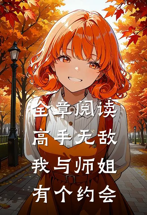 全章阅读高手无敌我与师姐有个约会