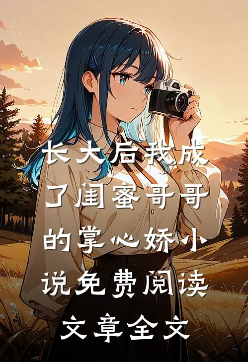 长大后我成了闺蜜哥哥的掌心娇小说免费阅读文章全文