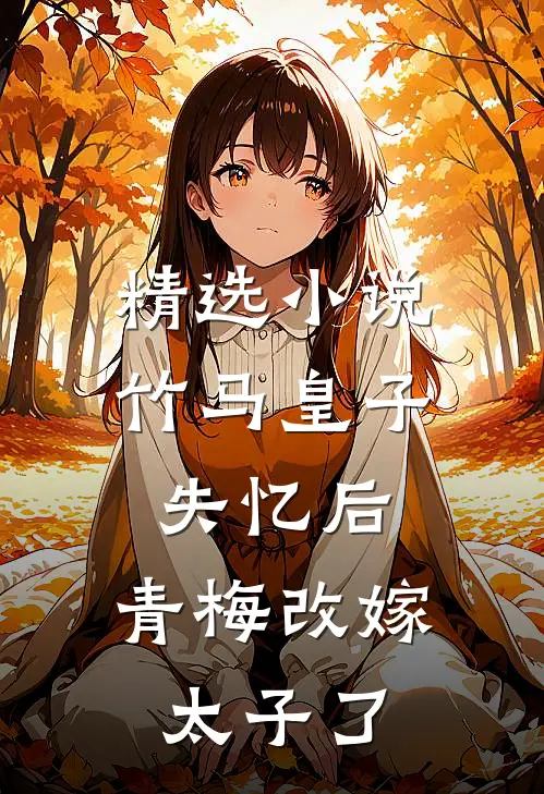 精选竹马皇子失忆后,青梅改嫁太子了免费阅读