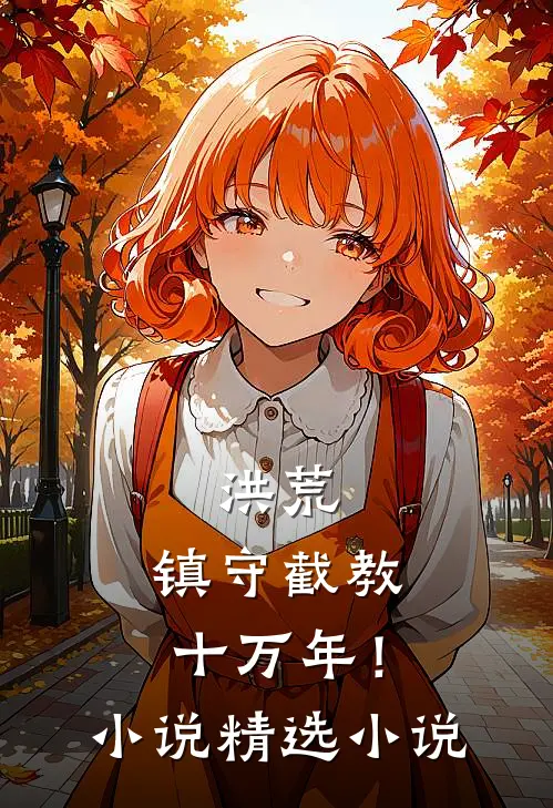 洪荒：镇守截教十万年！小说精选小说