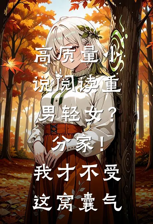 高质量小说阅读重男轻女？分家！我才不受这窝囊气