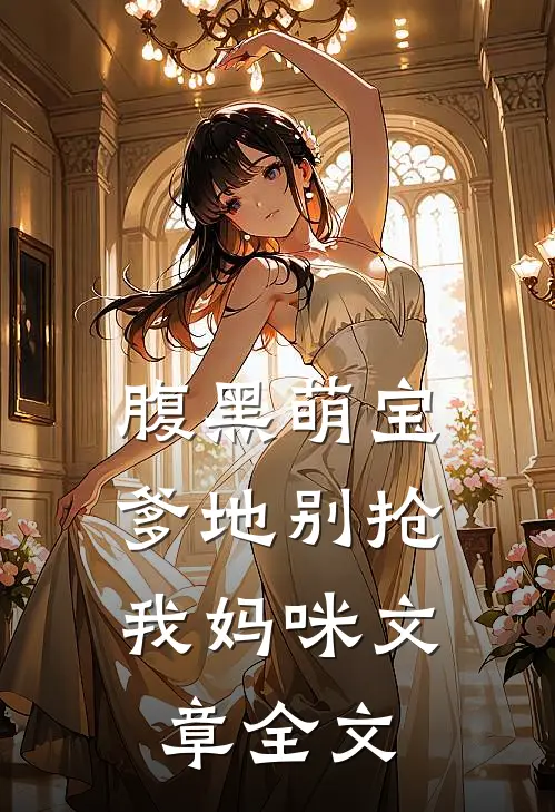腹黑萌宝爹地别抢我妈咪文章全文