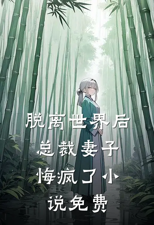 脱离世界后,总裁妻子悔疯了免费观看