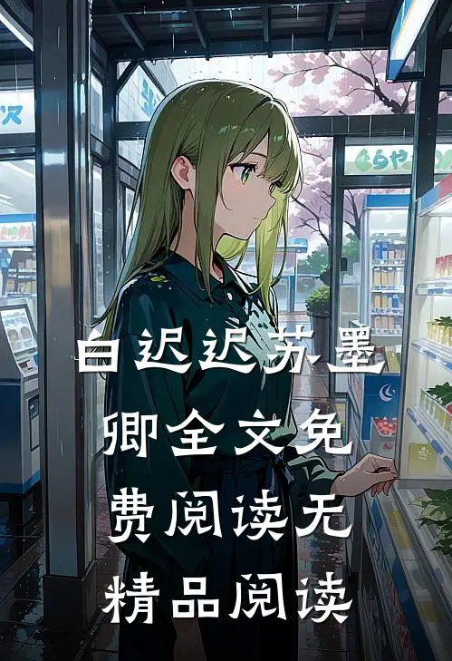 白迟迟苏墨卿全文免费阅读无精品阅读