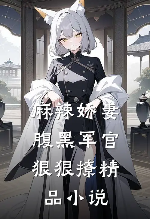 麻辣娇妻,腹黑军官狠狠撩精品免费阅读
