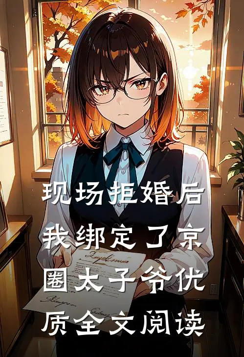 现场拒婚后，我绑定了京圈太子爷优质全文阅读