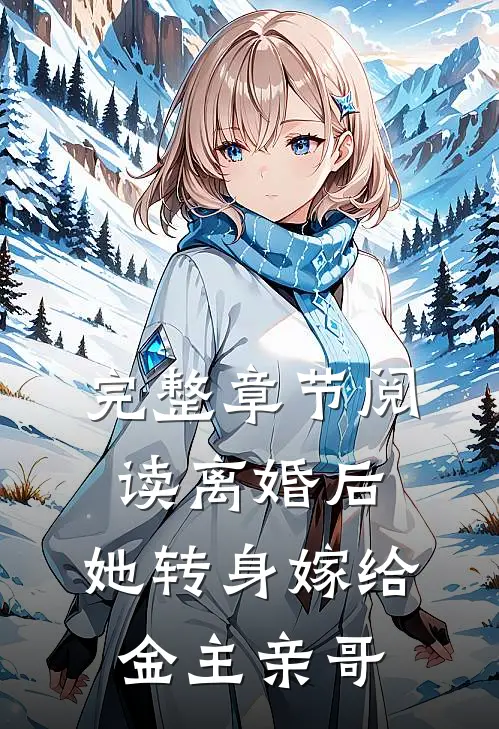 完整章节阅读离婚后，她转身嫁给金主亲哥
