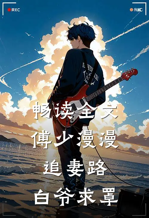 畅读全文傅少漫漫追妻路：白爷求罩