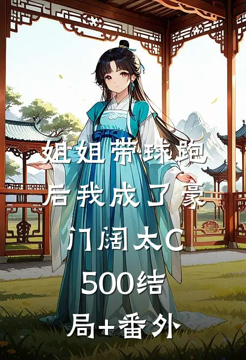 姐姐带球跑后我成了豪门阔太C500结局+番外