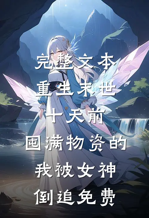 完整文本重生末世十天前,囤满物资的我被女神倒追免费