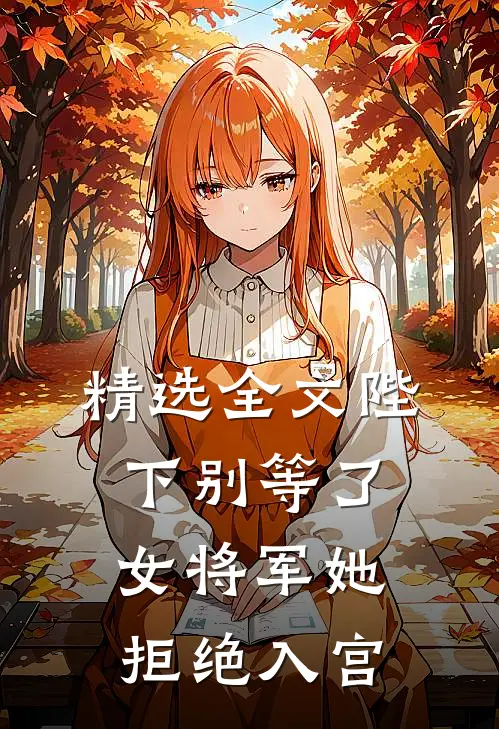 精选全文陛下别等了,女将军她拒绝入宫