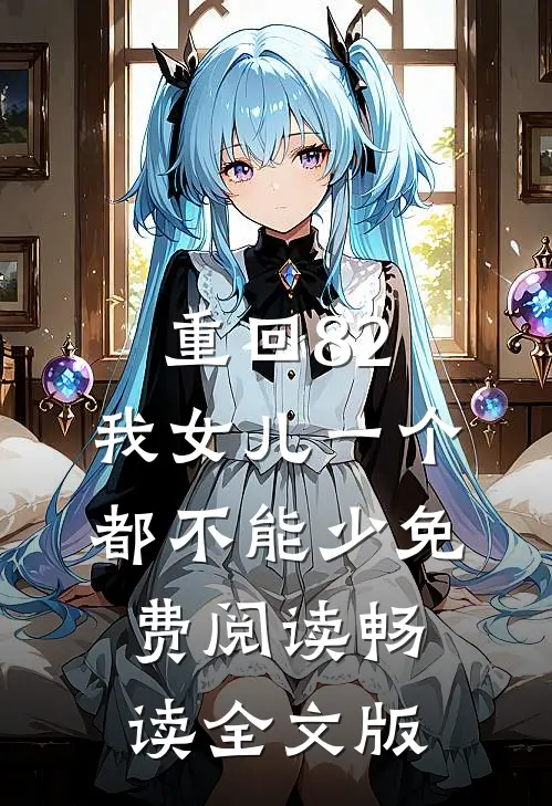 重回82:我女儿一个都不能少免费阅读畅读全文版