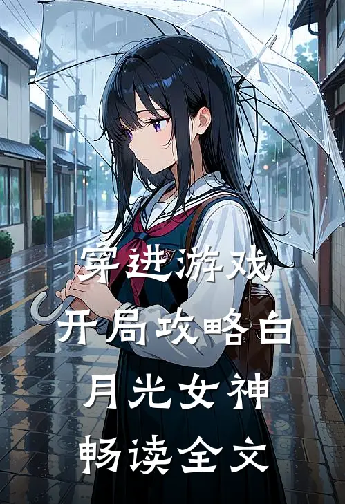 穿进游戏开局攻略白月光女神畅读全文