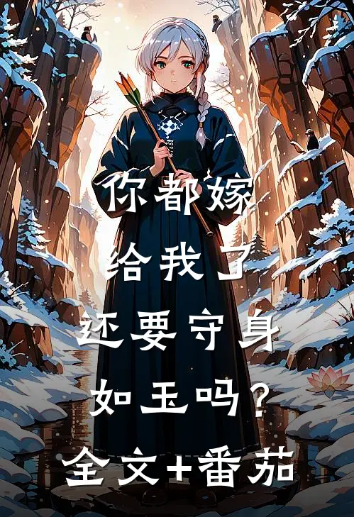 你都嫁给我了，还要守身如玉吗？全文+番茄