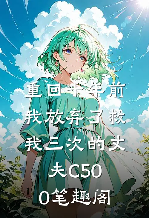 重回十年前，我放弃了救我三次的丈夫C500笔趣阁