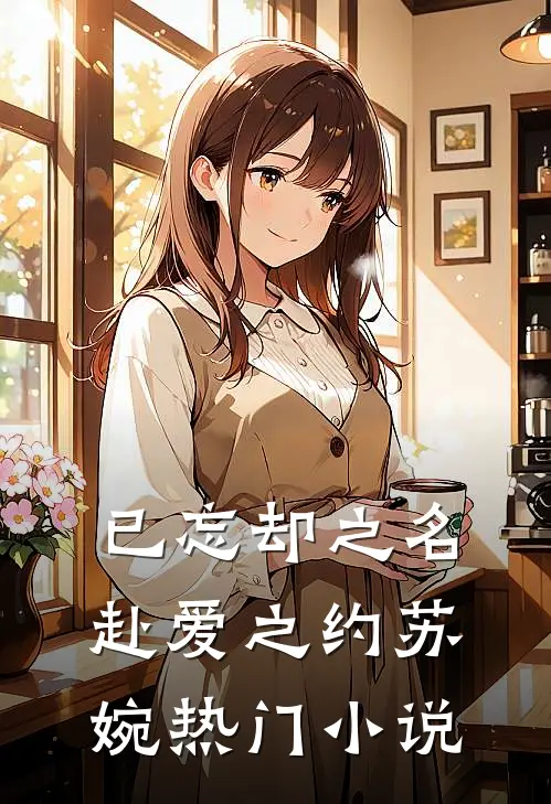 已忘却之名,赴爱之约苏婉热门在线阅读
