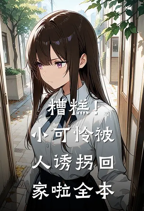 糟糕!小可怜被人诱拐回家啦全本