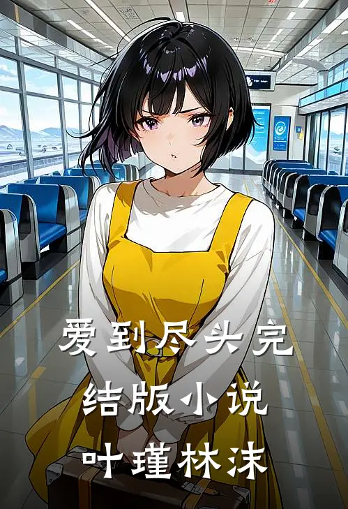 爱到尽头完结版小说叶瑾林沫