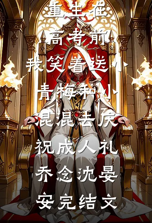 重生在高考前，我笑着送小青梅和小混混去庆祝成人礼乔念沈晏安完结文