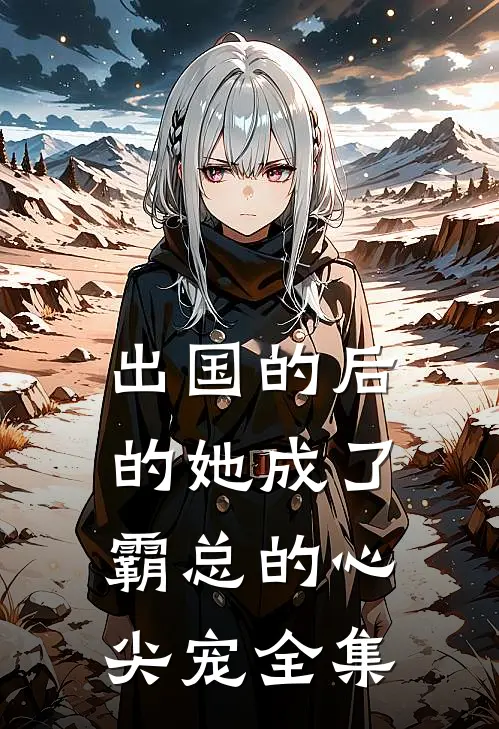 出国的后的她成了霸总的心尖宠全集