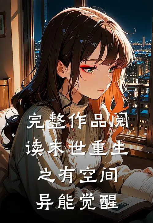 完整作品阅读末世重生之有空间异能觉醒的