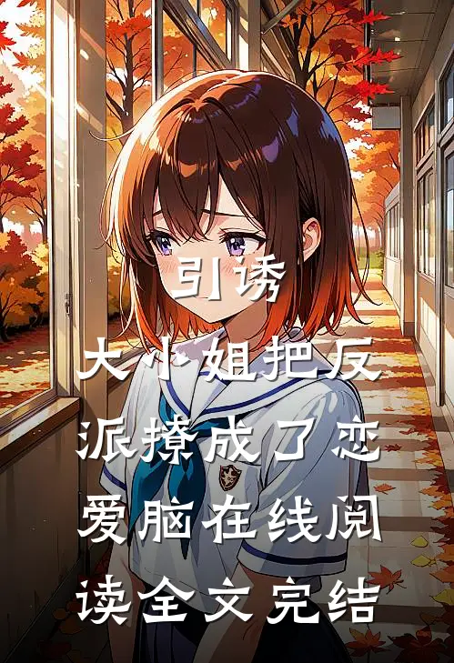 引诱:大小姐把反派撩成了恋爱脑在线阅读全文完结
