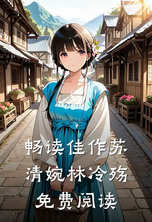 畅读佳作苏清婉林冷殇免费阅读