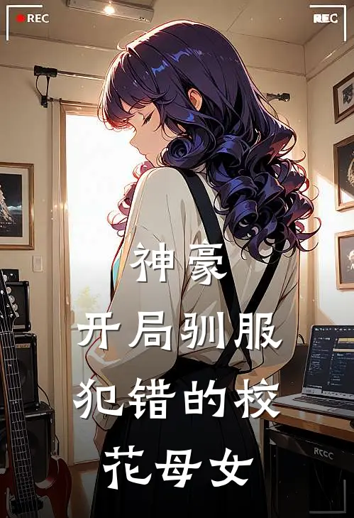 神豪,开局驯服犯错的校花母女在线阅读