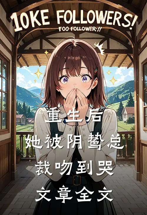 重生后,她被阴鸷总裁吻到哭文章全文在线阅读