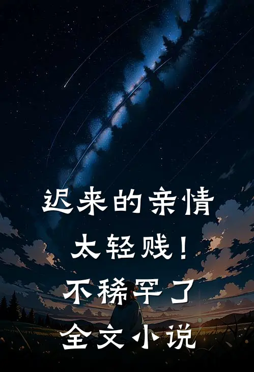 迟来的亲情太轻贱!不稀罕了全文