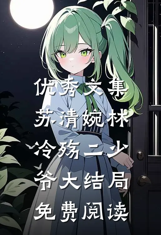 优秀文集苏清婉林冷殇二少爷大结局免费阅读