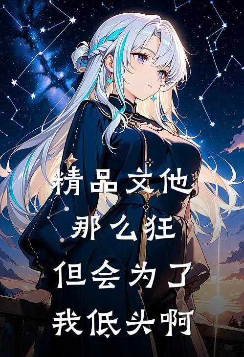 精品文他那么狂，但会为了我低头啊