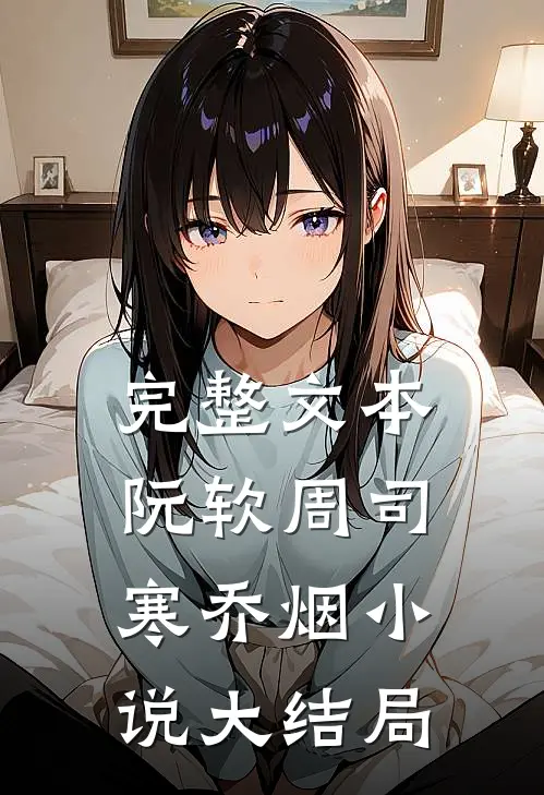 完整文本阮软周司寒乔烟小说大结局