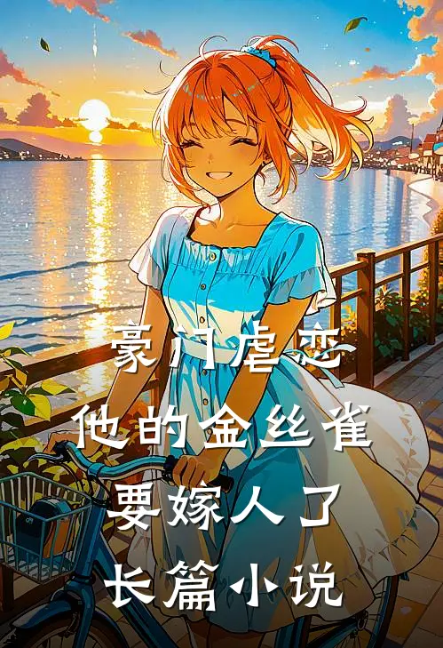 豪门虐恋他的金丝雀要嫁人了长篇阅读