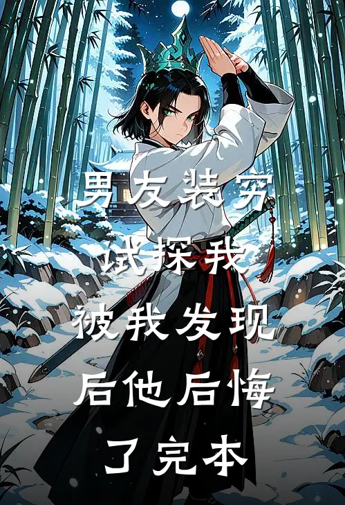 男友装穷试探我,被我发现后他后悔了完本