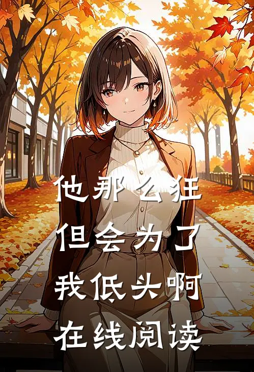 他那么狂,但会为了我低头啊在线阅读全文